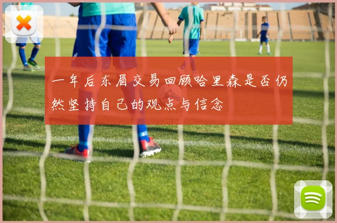 一年后东眉交易回顾哈里森是否仍然坚持自己的观点与信念